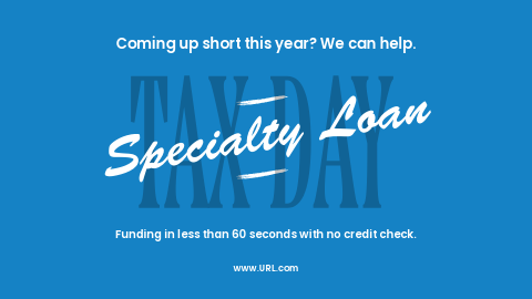 Coming up short this year? We can help. Tax Day Specialty Loan. Funding in less than 60 seconds with no credit check."