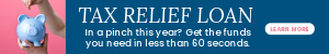 A hand putting a coin into a piggy bank. Ad reads, "It's almost tax day! Tax Relief Loan. In a pinch this year? Get the funds you need in less than 60 seconds."