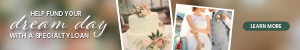 Snapshots of a wedding day including bride and groom and a wedding cake. Ad reads, "Help fund your dream day with a Specialty Loan."