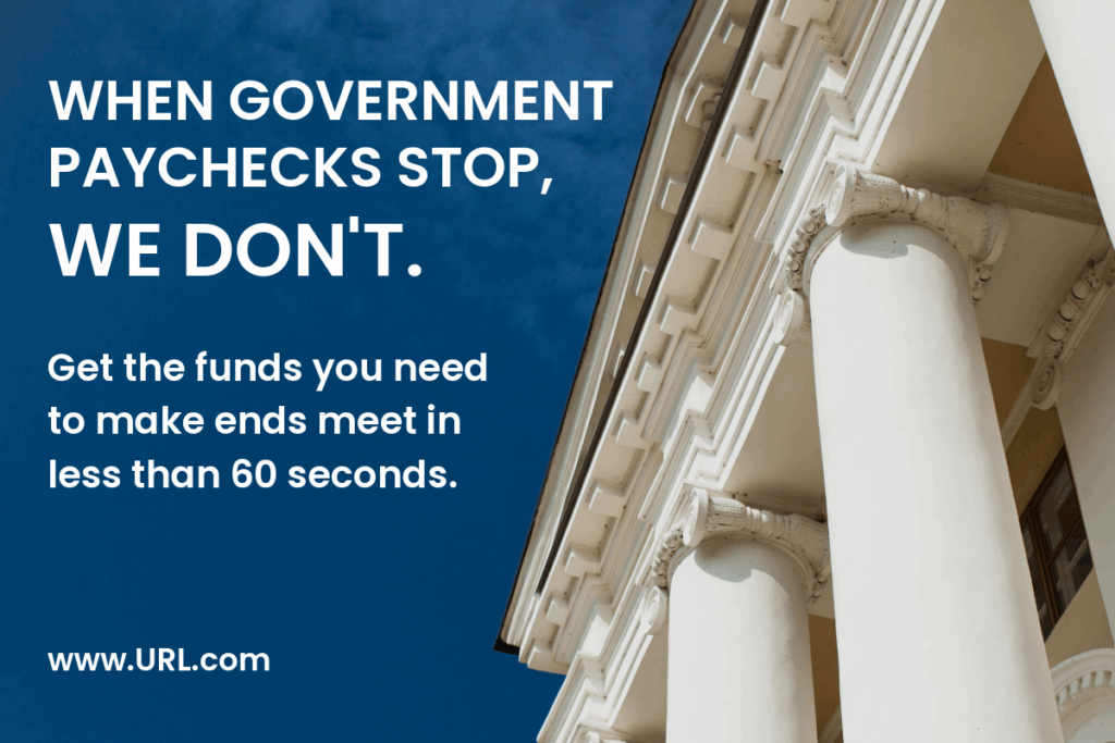 Greek columns and roof of a government building. Ad reads, "When government paychecks stop, we don't. Get the funds you need to make ends meet in less than 60 seconds."