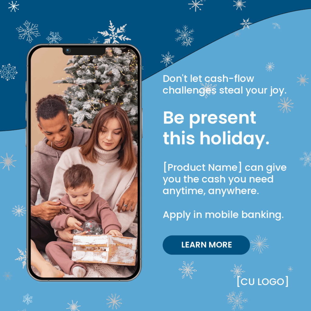 Mom, dad and baby opening a present. Ad reads, "Don't let cash-flow challenges steal your joy. Be present this holiday. [Product Name] can give you the case you need anytime, anywhere. Apply in mobile banking."