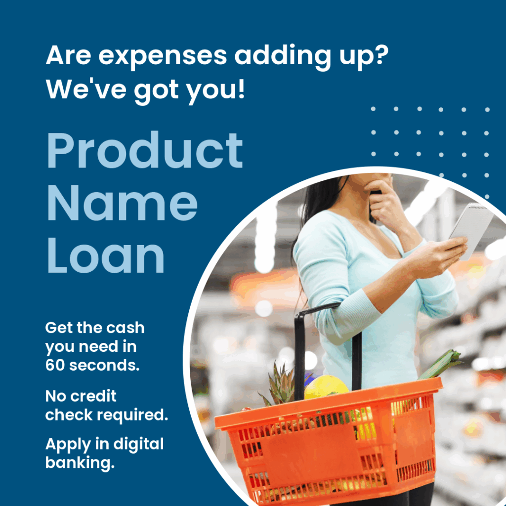 A woman in the grocery store with a basket on her elbow. Ad reads, "Are expenses adding up? We've got you! Product Name Loan. Get the cash you need in 60 seconds. No credit check required. Apply in digital banking."