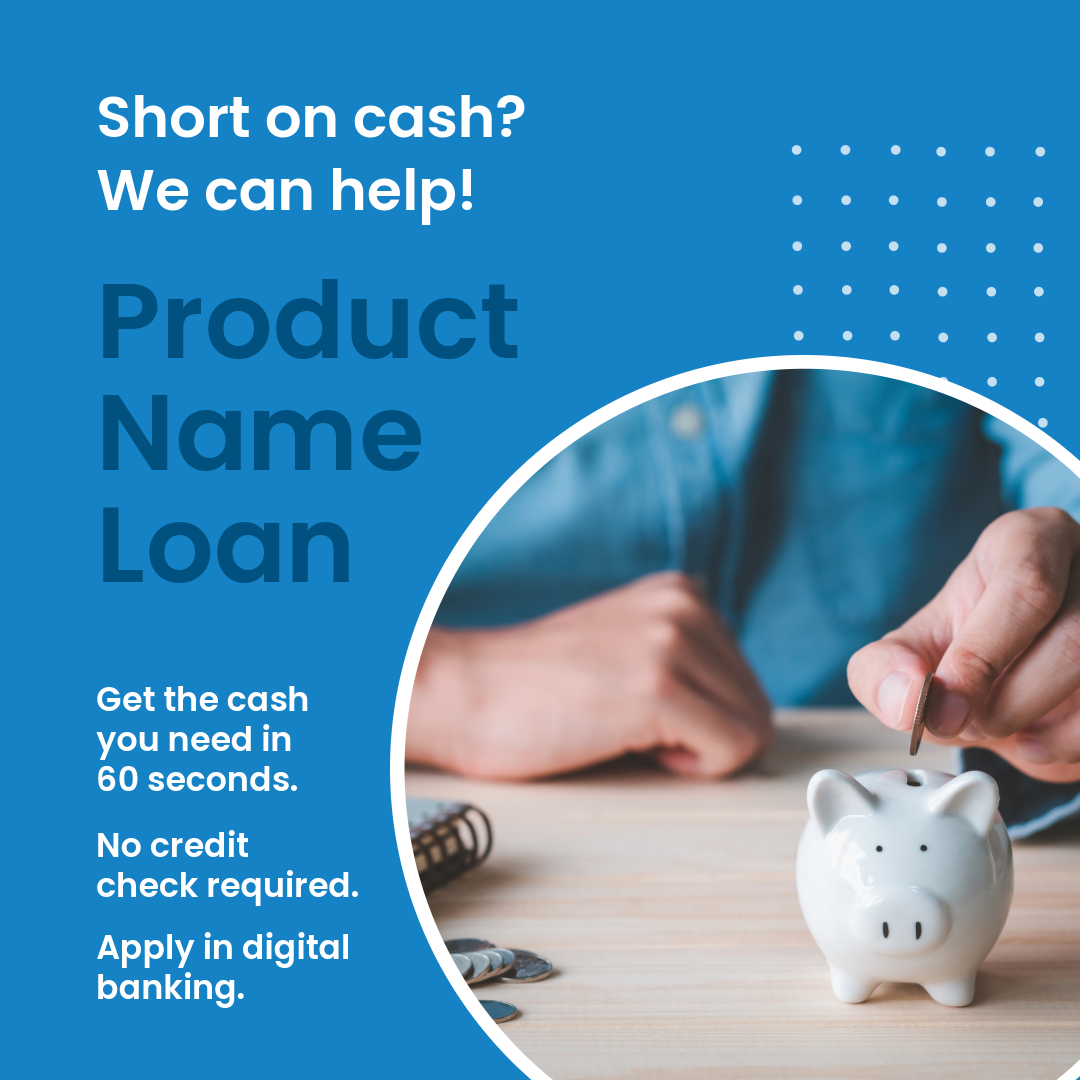 A hand putting a coin in a piggy bank. Ad reads, "Short on cash? We can help! Product Name Loan. Get the cash you need in 60 seconds. No credit check required. Apply in digital banking."
